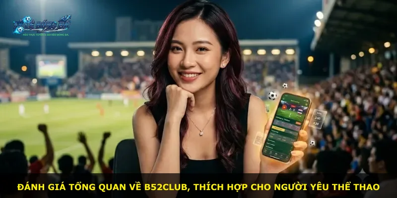 Đánh giá tổng quan về B52Club, thích hợp cho người yêu thể thao