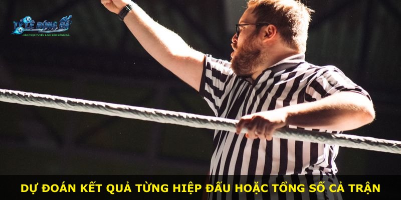 Dự đoán kết quả từng hiệp đấu hoặc tổng số cả trận