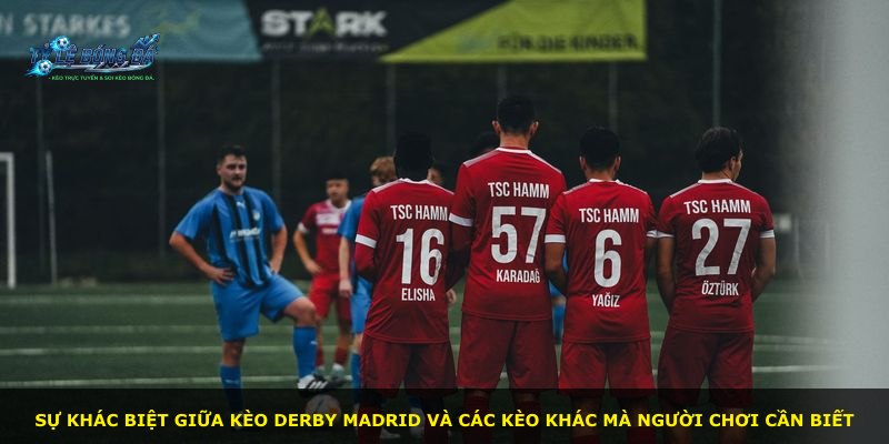 Sự khác biệt giữa kèo derby Madrid và các kèo khác mà người chơi cần biết